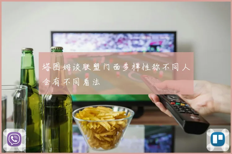塔图姆谈联盟门面多样性称不同人会有不同看法