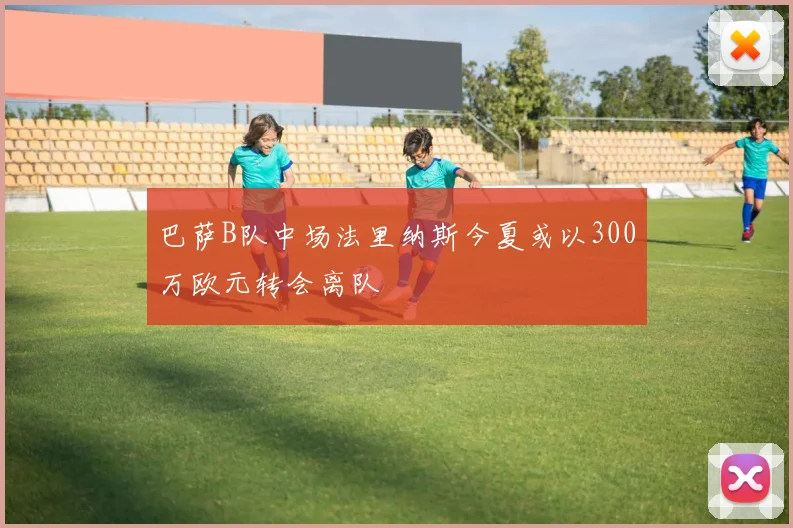 巴萨B队中场法里纳斯今夏或以300万欧元转会离队