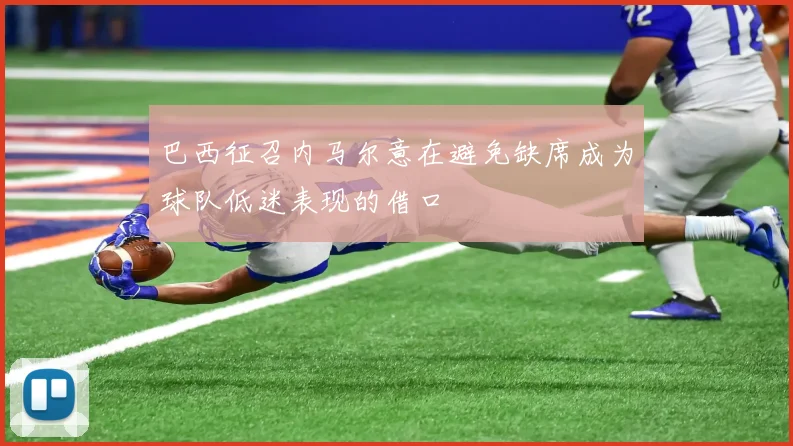 巴西征召内马尔意在避免缺席成为球队低迷表现的借口
